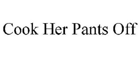 COOK HER PANTS OFF