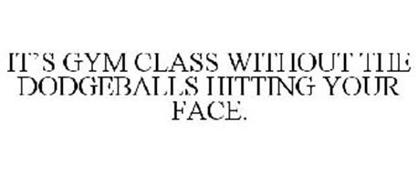 IT'S GYM CLASS WITHOUT THE DODGEBALLS HITTING YOUR FACE.