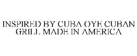 INSPIRED BY CUBA OYE CUBAN GRILL MADE IN AMERICA
