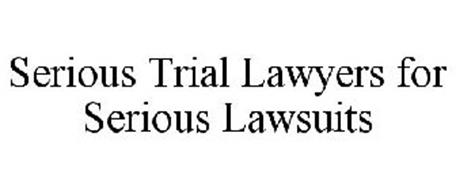 SERIOUS TRIAL LAWYERS FOR SERIOUS LAWSUITS