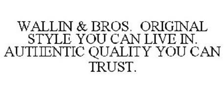 WALLIN & BROS. ORIGINAL STYLE YOU CAN LIVE IN. AUTHENTIC QUALITY YOU CAN TRUST.