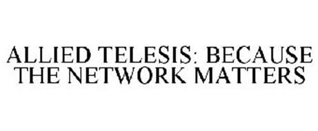 ALLIED TELESIS: BECAUSE THE NETWORK MATTERS