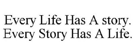 EVERY LIFE HAS A STORY. EVERY STORY HAS A LIFE.