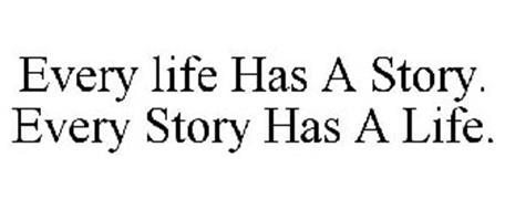 EVERY LIFE HAS A STORY. EVERY STORY HAS A LIFE.