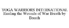 YOGA WARRIORS INTERNATIONAL HEALING THE WOUNDS OF WAR BREATH BY BREATH