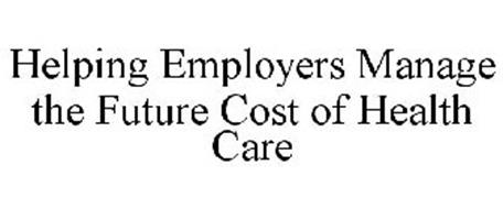 HELPING EMPLOYERS MANAGE THE FUTURE COST OF HEALTH CARE