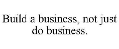 BUILD A BUSINESS, NOT JUST DO BUSINESS.