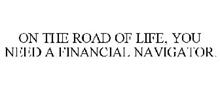 ON THE ROAD OF LIFE, YOU NEED A FINANCIAL NAVIGATOR.