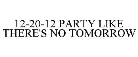 12-20-12 PARTY LIKE THERE'S NO TOMORROW