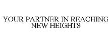 YOUR PARTNER IN REACHING NEW HEIGHTS