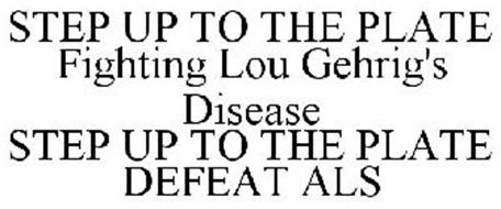 STEP UP TO THE PLATE FIGHTING LOU GEHRIG'S DISEASE STEP UP TO THE PLATE DEFEAT ALS