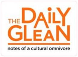 DAILY GLEAN NOTES OF A CULTURAL OMNIVORE