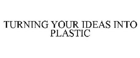 TURNING YOUR IDEAS INTO PLASTIC