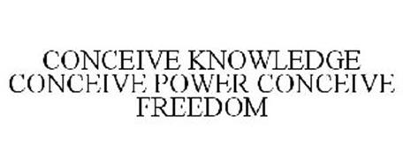 CONCEIVE KNOWLEDGE CONCEIVE POWER CONCEIVE FREEDOM