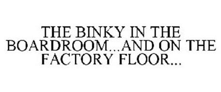 THE BINKY IN THE BOARDROOM...AND ON THE FACTORY FLOOR...