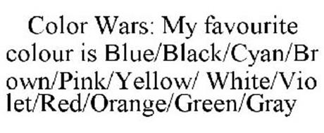 COLOR WARS: MY FAVOURITE COLOUR IS BLUE/BLACK/CYAN/BROWN/PINK/YELLOW/ WHITE/VIOLET/RED/ORANGE/GREEN/GRAY