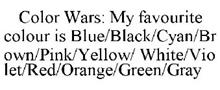 COLOR WARS: MY FAVOURITE COLOUR IS BLUE/BLACK/CYAN/BROWN/PINK/YELLOW/ WHITE/VIOLET/RED/ORANGE/GREEN/GRAY