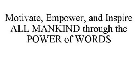 MOTIVATE, EMPOWER, AND INSPIRE ALL MANKIND THROUGH THE POWER OF WORDS