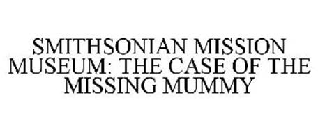 SMITHSONIAN MISSION MUSEUM: THE CASE OF THE MISSING MUMMY
