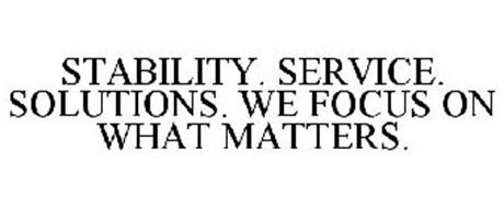 STABILITY. SERVICE. SOLUTIONS. WE FOCUS ON WHAT MATTERS.