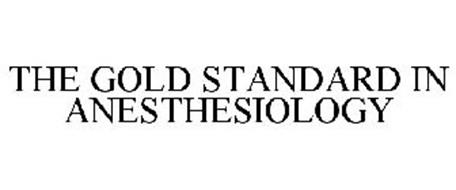 THE GOLD STANDARD IN ANESTHESIOLOGY