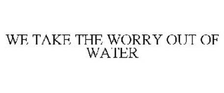 WE TAKE THE WORRY OUT OF WATER