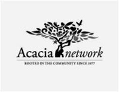 ACACIA NETWORK ROOTED IN THE COMMUNITY SINCE 1969