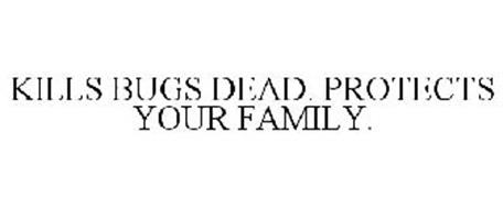KILLS BUGS DEAD. PROTECTS YOUR FAMILY.