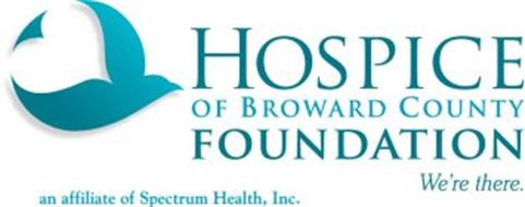 HOSPICE OF BROWARD COUNTY FOUNDATION WE'RE THERE. AN AFFILIATE OF SPECTRUM HEALTH, INC.