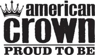 AMERICAN CROWN PROUD TO BE