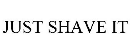 JUST SHAVE IT