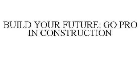 BUILD YOUR FUTURE: GO PRO IN CONSTRUCTION.