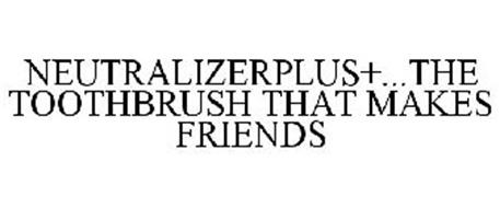 NEUTRALIZERPLUS+...THE TOOTHBRUSH THAT MAKES FRIENDS