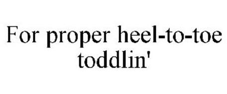 FOR PROPER HEEL-TO-TOE TODDLIN'