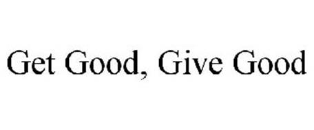 GET GOOD, GIVE GOOD