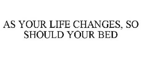AS YOUR LIFE CHANGES, SO SHOULD YOUR BED