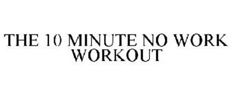 THE 10 MINUTE NO WORK WORKOUT