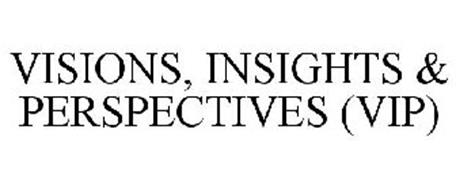 VISIONS, INSIGHTS & PERSPECTIVES (VIP)