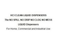 HCI CLEAN LIQUID DISPENSERS THE NO SPILL NO DRIP NO CLOG NO MESS LIQUID DISPENSERS FOR HOME, COMMERCIAL AND INDUSTRIAL USE