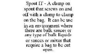 SPOUT IT - A CLAMP ON SPOUT THAT SCREWS ON AND OFF WITH A CLAMP TO CLAMP ON THE BAG. IT CAN BE USE IN AN ENVIRONMENT WHERE THERE ARE BULK SAUCES OR ANY TYPE OF BULK LIQUIDS OR SAUCES OR MIXES THAT REQUIRE A BAG TO BE CUT OPEN.
