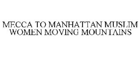 MECCA TO MANHATTAN : MUSLIM WOMEN MOVING MOUNTAINS
