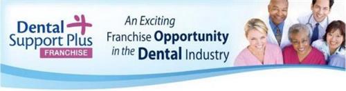 DENTAL SUPPORT PLUS FRANCHISE AN EXCITING FRANCHISE OPPORTUNITY IN THE DENTAL INDUSTRY