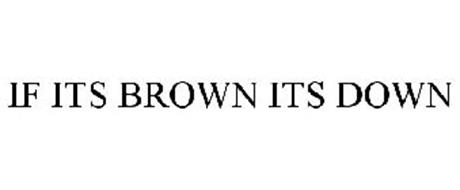 IF ITS BROWN ITS DOWN
