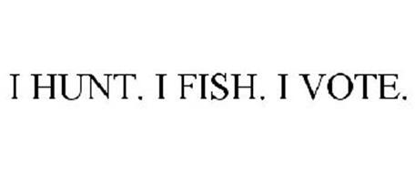 I HUNT. I FISH. I VOTE.