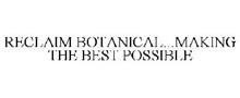 RECLAIM BOTANICAL...MAKING THE BEST POSSIBLE