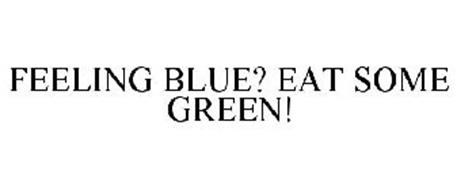 FEELING BLUE? EAT SOME GREEN!