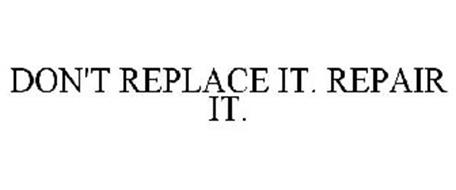 DON'T REPLACE IT. REPAIR IT.