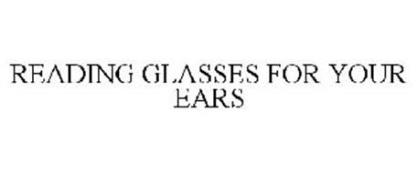 READING GLASSES FOR YOUR EARS