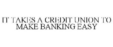 IT TAKES A CREDIT UNION TO MAKE BANKING EASY