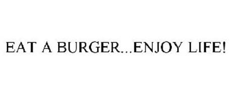 EAT A BURGER...ENJOY LIFE!